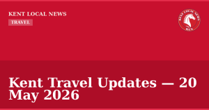 Kent Travel Updates — 20 May 2026 — Kent Local News branded hero