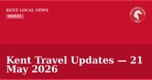 Kent Travel Updates — 21 May 2026 — Kent Local News branded hero