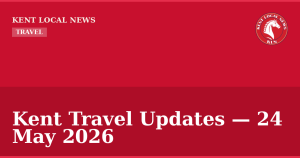 Kent Travel Updates — 24 May 2026 — Kent Local News branded hero