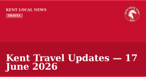 Kent Travel Updates — 17 June 2026 — Kent Local News branded hero