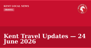 Kent Travel Updates — 24 June 2026 — Kent Local News branded hero