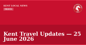 Kent Travel Updates — 25 June 2026 — Kent Local News branded hero