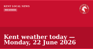 Kent weather today — Monday, 22 June 2026 — Kent Local News branded hero