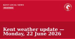Kent weather update — Monday, 22 June 2026 — Kent Local News branded hero