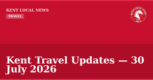 Kent Travel Updates — 30 July 2026 — Kent Local News branded hero