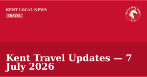 Kent Travel Updates — 7 July 2026 — Kent Local News branded hero