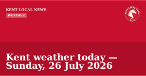 Kent weather today — Sunday, 26 July 2026 — Kent Local News branded hero