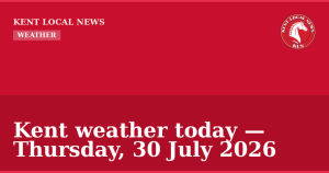 Kent weather today — Thursday, 30 July 2026 — Kent Local News branded hero