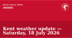 Kent weather update — Saturday, 18 July 2026 — Kent Local News branded hero