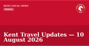 Kent Travel Updates — 10 August 2026 — Kent Local News branded hero