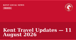 Kent Travel Updates — 11 August 2026 — Kent Local News branded hero
