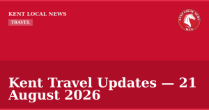 Kent Travel Updates — 21 August 2026 — Kent Local News branded hero