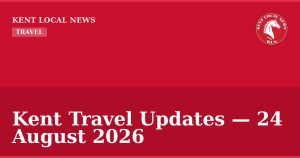 Kent Travel Updates — 24 August 2026 — Kent Local News branded hero