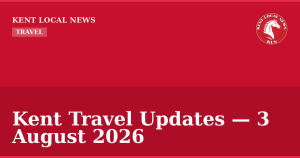 Kent Travel Updates — 3 August 2026 — Kent Local News branded hero