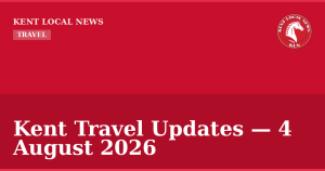 Kent Travel Updates — 4 August 2026 — Kent Local News branded hero