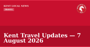 Kent Travel Updates — 7 August 2026 — Kent Local News branded hero