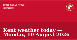Kent weather today — Monday, 10 August 2026 — Kent Local News branded hero