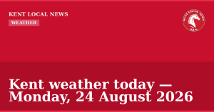 Kent weather today — Monday, 24 August 2026 — Kent Local News branded hero