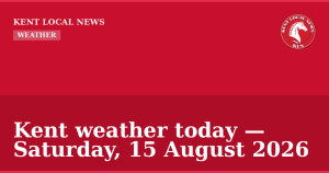 Kent weather today — Saturday, 15 August 2026 — Kent Local News branded hero
