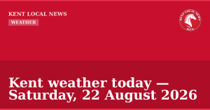 Kent weather today — Saturday, 22 August 2026 — Kent Local News branded hero