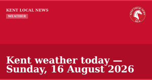 Kent weather today — Sunday, 16 August 2026 — Kent Local News branded hero