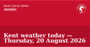 Kent weather today — Thursday, 20 August 2026 — Kent Local News branded hero
