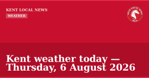 Kent weather today — Thursday, 6 August 2026 — Kent Local News branded hero