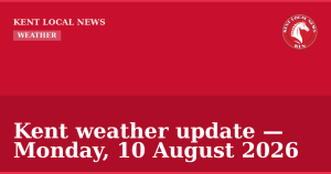 Kent weather update — Monday, 10 August 2026 — Kent Local News branded hero