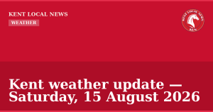 Kent weather update — Saturday, 15 August 2026 — Kent Local News branded hero