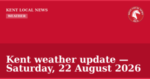 Kent weather update — Saturday, 22 August 2026 — Kent Local News branded hero
