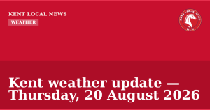 Kent weather update — Thursday, 20 August 2026 — Kent Local News branded hero