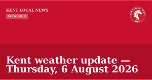 Kent weather update — Thursday, 6 August 2026 — Kent Local News branded hero