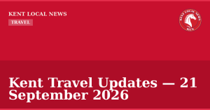 Kent Travel Updates — 21 September 2026 — Kent Local News branded hero