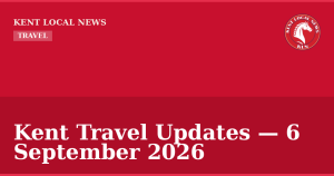 Kent Travel Updates — 6 September 2026 — Kent Local News branded hero