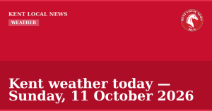 Kent weather today — Sunday, 11 October 2026 — Kent Local News branded hero