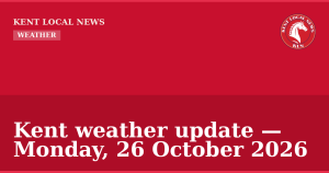 Kent weather update — Monday, 26 October 2026 — Kent Local News branded hero