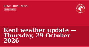 Kent weather update — Thursday, 29 October 2026 — Kent Local News branded hero