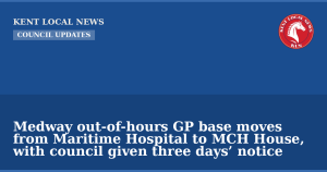 Medway out-of-hours GP base moves from Maritime Hospital to MCH House, with council given three days’ notice — Kent Local News branded hero